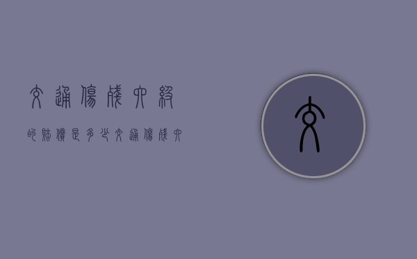 交通伤残六级的赔偿是多少（交通伤残六级的鉴定标准）