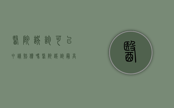 医院误诊可以申请赔偿吗（医院误诊最高赔偿标准）