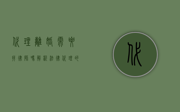 代理离婚需要找律师吗？解析法律代理的必要性与注意事项