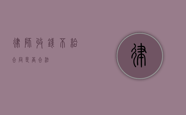 律师收钱不给合同是否合法？