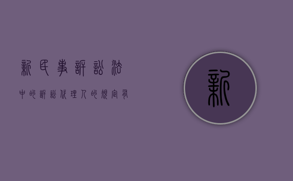 新民事诉讼法中的诉讼代理人的规定有哪些变动（民法典诉讼代理人资格）