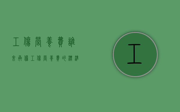 工伤营养费谁来承担（工伤营养费的标准及依据是什么）