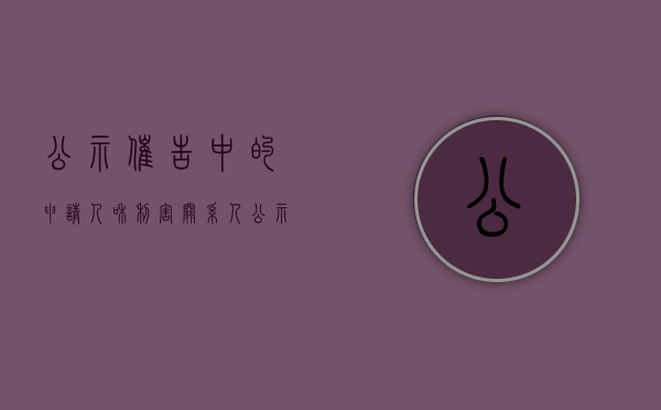 公示催告中的申请人和利害关系人（公示催告程序中,关于利害关系人申报权利的条件）