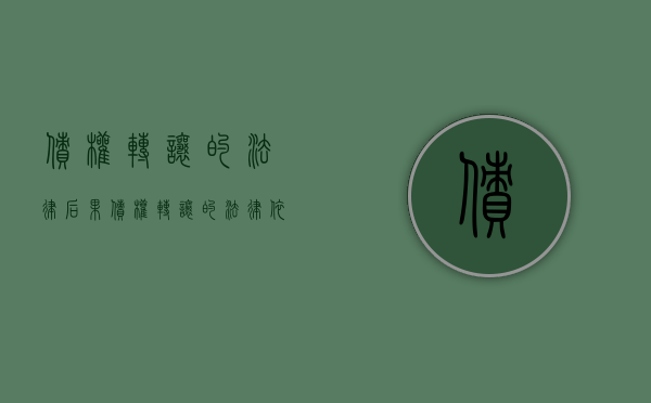 债权转让的法律后果（债权转让的法律依据?）