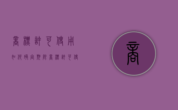 商标许可使用如何确定期限（商标许可使用分为哪几种?）