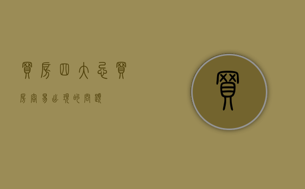 买房四大忌（买房容易出现的问题）