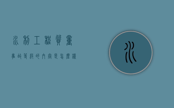水利工程质量事故等级的内容是怎么样的？（水利质量与安全事故等级）