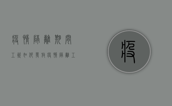 疫情隔离期间工资如何发放（疫情隔离工资规定相关文件）