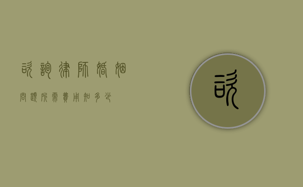 咨询律师婚姻问题所需费用知多少？