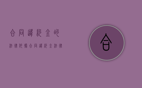合同违约金的法律依据（合同违约金法律规定多少比例）
