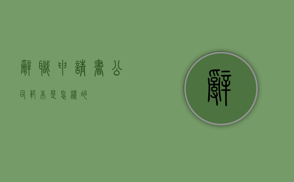 辞职申请书(公司)范本是怎样的