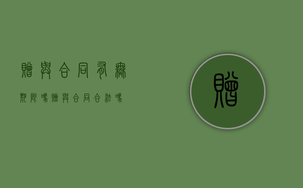 赠与合同有无期限吗？（赠与合同合法吗）