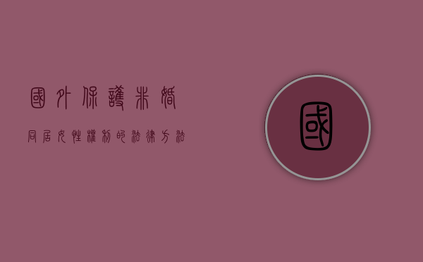 国外保护非婚同居女性权利的法律方法有哪些（国外保护非婚同居女性权利的法律方法有哪些规定）