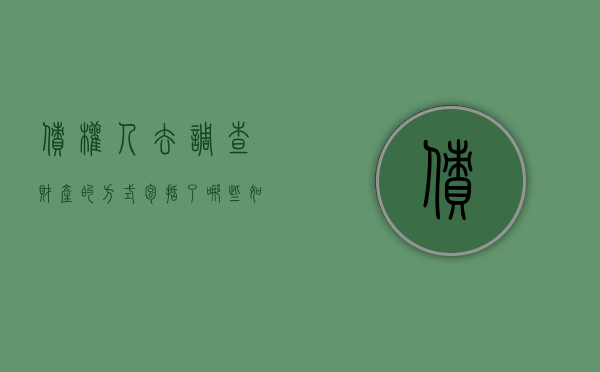 债权人去调查财产的方式包括了哪些（如何调查债务人的资产）