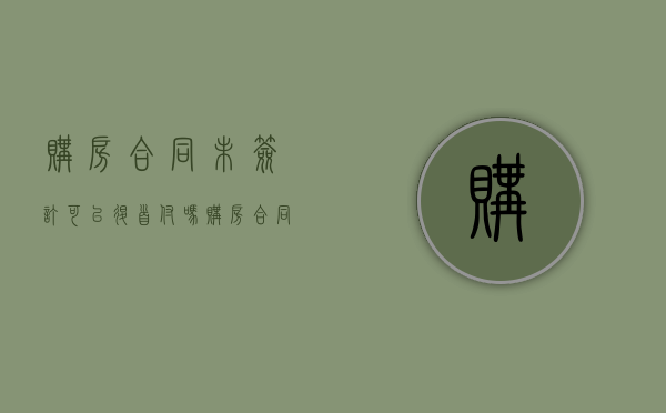 购房合同未签订可以退首付吗（购房合同没签可以收房吗）