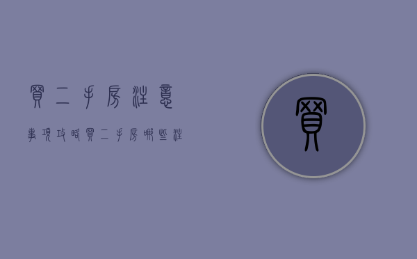 买二手房注意事项攻略（买二手房哪些注意事项）