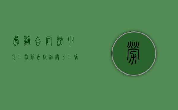劳动合同法中的二（劳动合同法关于二倍工资的规定）