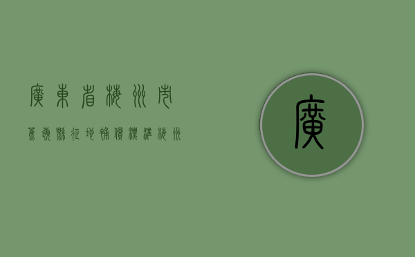 广东省梅州市蕉岭县征地补偿标准（梅州蕉岭多大面积）