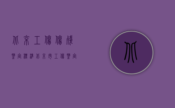北京工伤伤残鉴定标准（北京市工伤鉴定机构需要多长时间出结果）