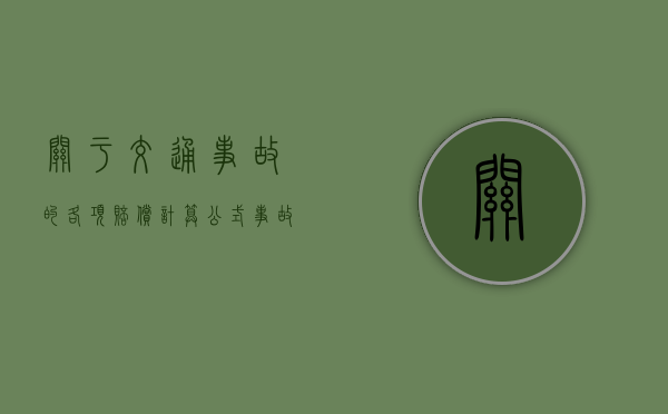 关于交通事故的各项赔偿计算公式（事故认定书下来怎么谈赔偿）