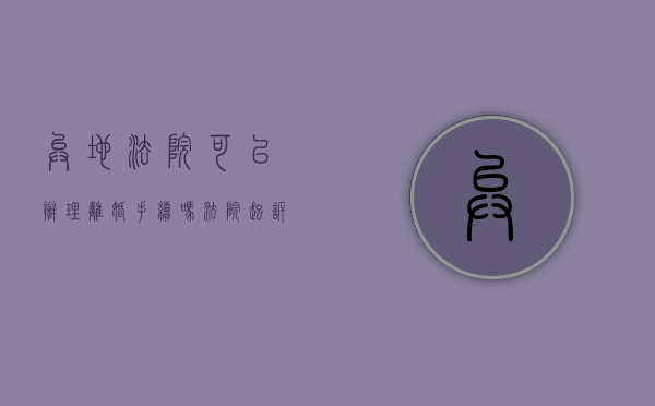 异地法院可以办理离婚手续吗（法院起诉离婚可以在异地吗）