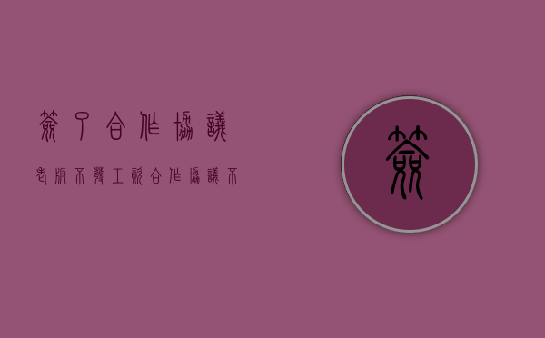 签了合作协议老板不发工资（合作协议不发工资合同）