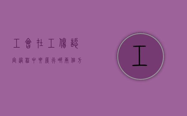 工会在工伤认定过程中要履行哪两个方面职责和义务（工会在工伤认定过程中要履行哪两个方面职责和职责）