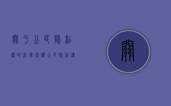 关于公民隐私权的法律（保护公民隐私权的相关法律条文有哪些）