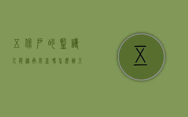 五保户的监护人能继承房产吗怎么办（五保户的监护人能继承房产吗现在）