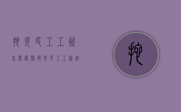 拖欠民工工资怎么处罚（拖欠民工工资法律处罚）