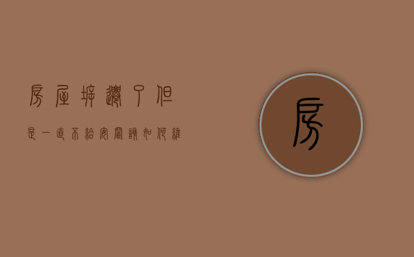房屋拆迁了,但是一直不给安置,该如何维权（拆迁得不到安置）