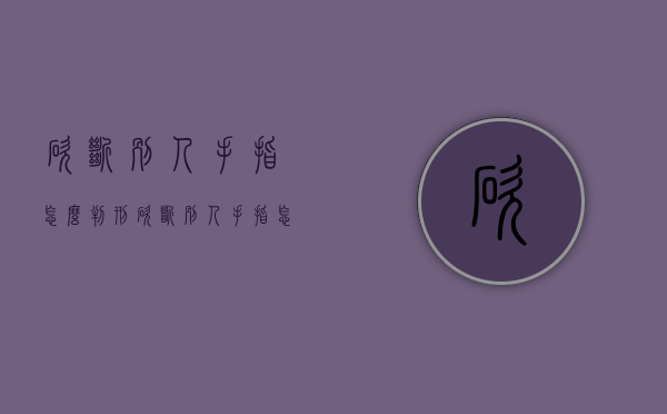 砍断别人手指怎么判刑（砍断别人手指怎么判刑的案例）