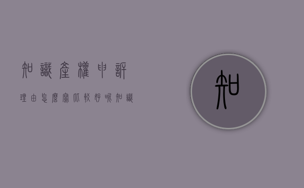 知识产权申诉理由怎么写比较好呢（知识产权申诉理由怎么写比较好一点）