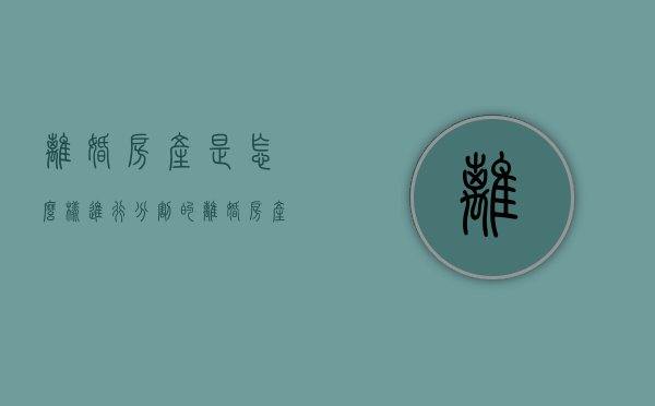 离婚房产是怎么样进行分割的（离婚房产以什么方式分割）