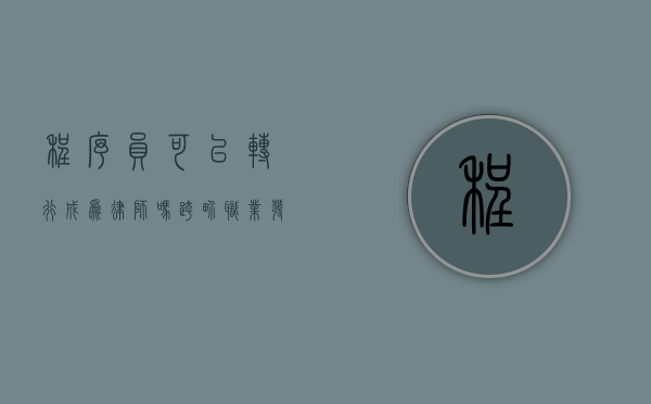 程序员可以转行成为律师吗？跨界职业发展的可能性探讨