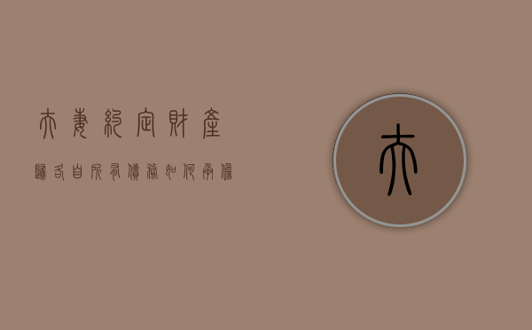 夫妻约定财产归各自所有债务如何承担（夫妻约定财产的条件是哪些）