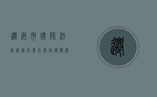 迁安市律师法律服务收费行业指导标准最新规定是什么?(迁安律师事务所免费咨询电话) 迁安市律师法律服务收费行业指导标准最新规定是什么?(迁安律师事务所免费咨询电话)