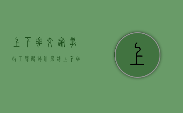 上下班交通事故工伤都赔什么钱？（上下班途中的工伤认定原则）