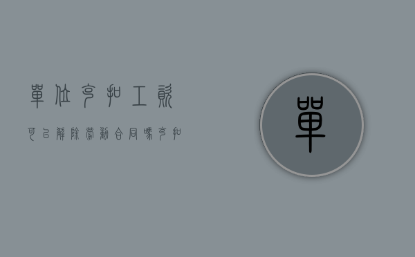 单位克扣工资可以解除劳动合同吗（克扣工资可以解除劳动合同吗合法吗）