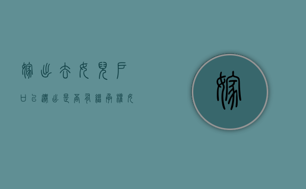 嫁出去女儿户口已迁出是否有继承权（女儿嫁人户口迁出有继承权吗）