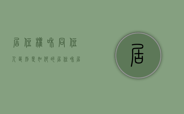 居住权和同住人区别是如何的（居住和居住权有区别吗）