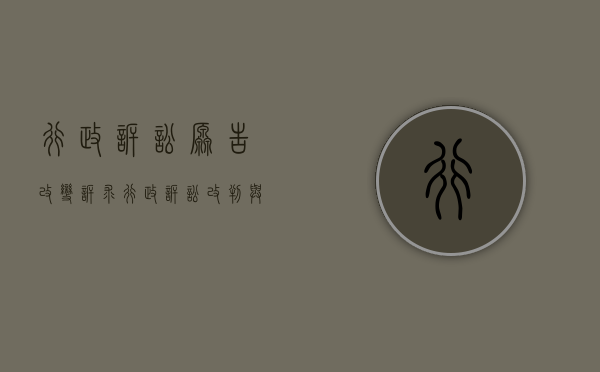 行政诉讼原告改变诉求（行政诉讼改判与变更判决的区别）