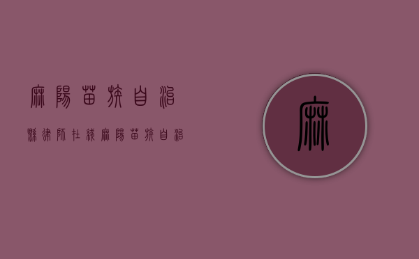 麻阳苗族自治县律师在线（麻阳苗族自治律师免费咨询）