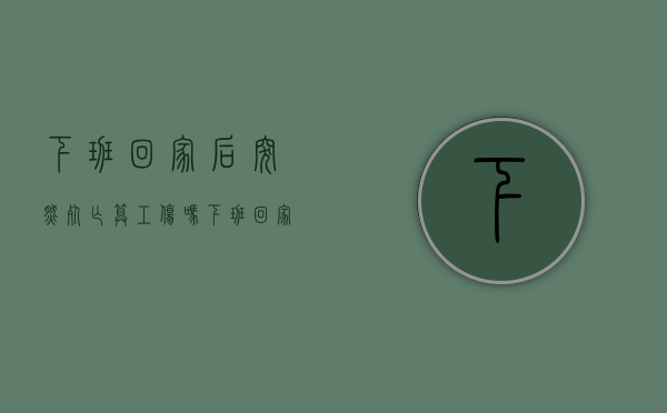 下班回家后突然死亡算工伤吗（下班回家路上猝死）
