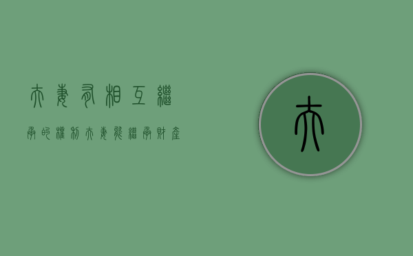 夫妻有相互继承的权利（夫妻能继承财产多少）