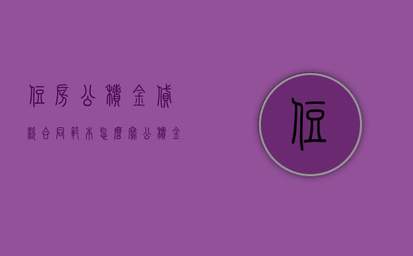住房公积金贷款合同范本怎么写（公积金贷款买房协议书怎么写）