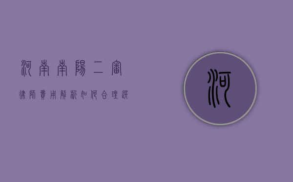 河南南阳二审律师费用解析，如何合理选择与预算？