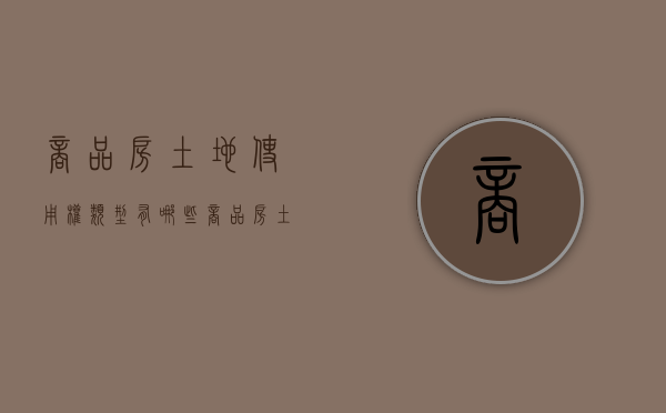 商品房土地使用权类型有哪些（商品房土地用途分为哪几类）