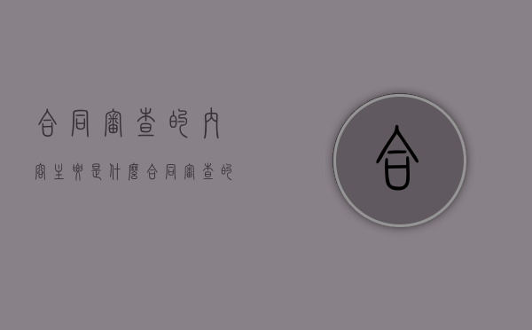 合同审查的内容主要是什么（合同审查的主要内容,民法典）