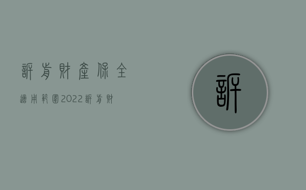 诉前财产保全适用范围（2022诉前财产保全的条件是什么）